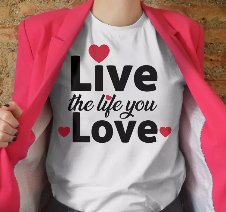 Live the life you love t-shirt - TenStickers